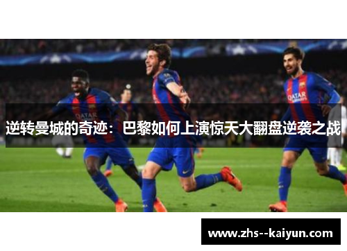 逆转曼城的奇迹：巴黎如何上演惊天大翻盘逆袭之战