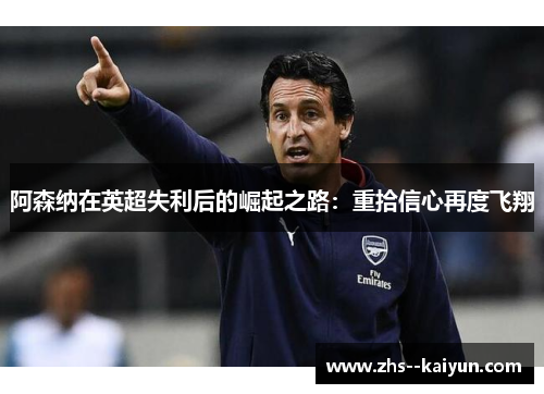 阿森纳在英超失利后的崛起之路：重拾信心再度飞翔