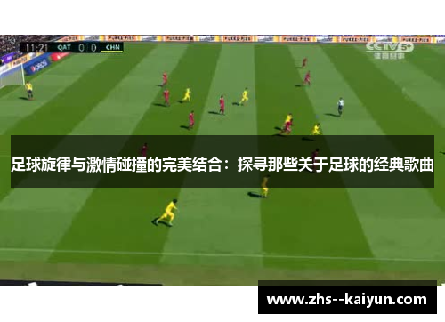 足球旋律与激情碰撞的完美结合：探寻那些关于足球的经典歌曲