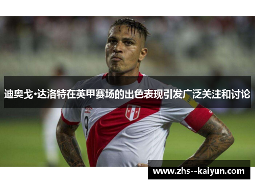迪奥戈·达洛特在英甲赛场的出色表现引发广泛关注和讨论